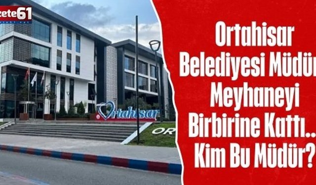 Ortahisar Belediyesi Müdürü Meyhaneyi Birbirine Kattı... Kim Bu Müdür?
