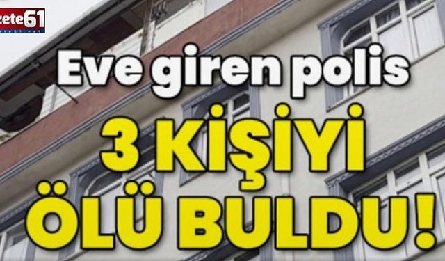 Polis eve girdi 3 kişiyi ölü buldu!
