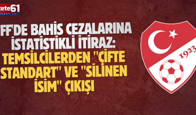 TFF'de Bahis Cezalarına İstatistikli İtiraz: Temsilcilerden "Çifte Standart" ve "Silinen İsim" Çıkışı