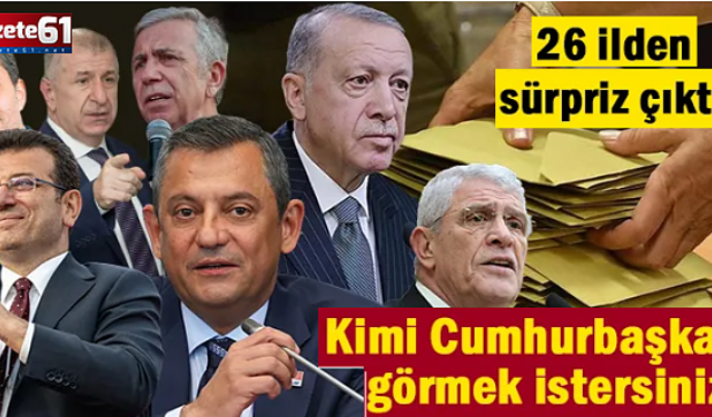 26 ilde "Kimi Cumhurbaşkanı görmek istersiniz" anketi...