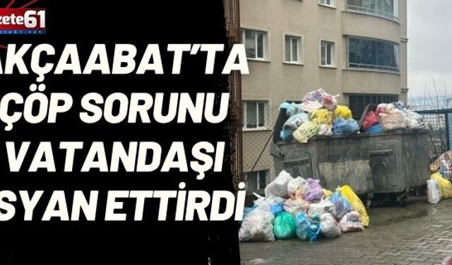 Akçaabat’ta Çöp Sorunu Vatandaşı İsyan Ettirdi