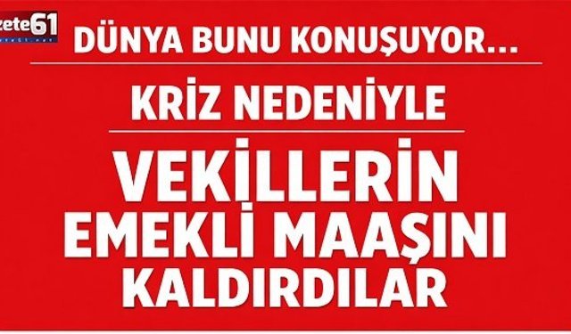Dünya bunu konuşuyor…Kriz nedeniyle vekillerin emekli maaşını kaldırdılar…