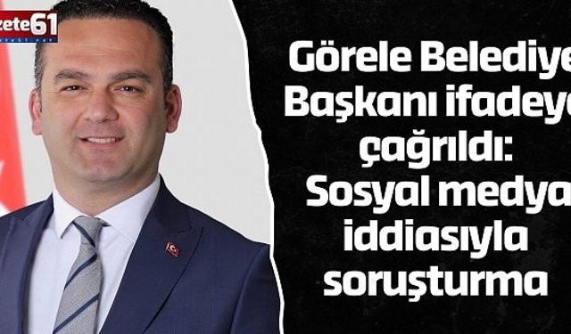 Görele Belediye Başkanı ifadeye çağrıldı: Sosyal medya iddiasıyla soruşturma