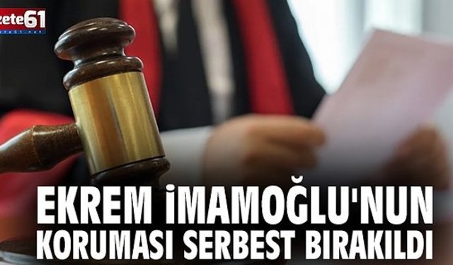 İmamoğlu’nun koruması serbest kaldı