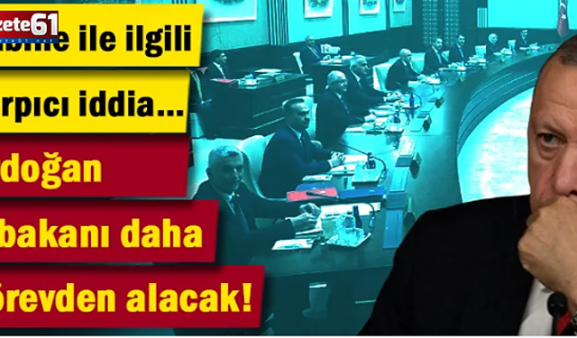Kabine ile ilgili çarpıcı iddia: Erdoğan 4 bakanı daha görevden alacak!