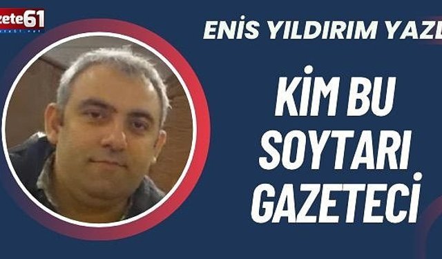 KİM BU SOYTARI GAZETECİ?