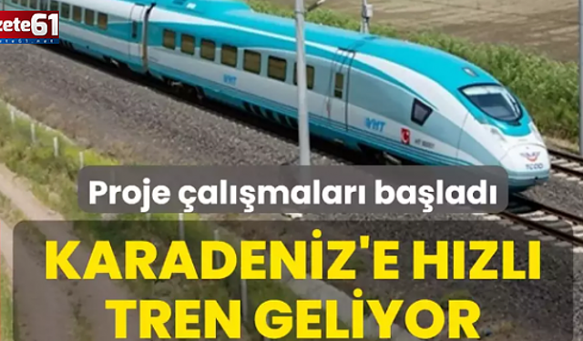Proje çalışmaları başladı! Karadeniz'e hızlı tren geliyor