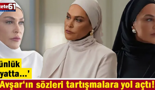 Avşar'ın başörtüsü sözleri tartışmalara yol açtı: "Günlük hayatta..."