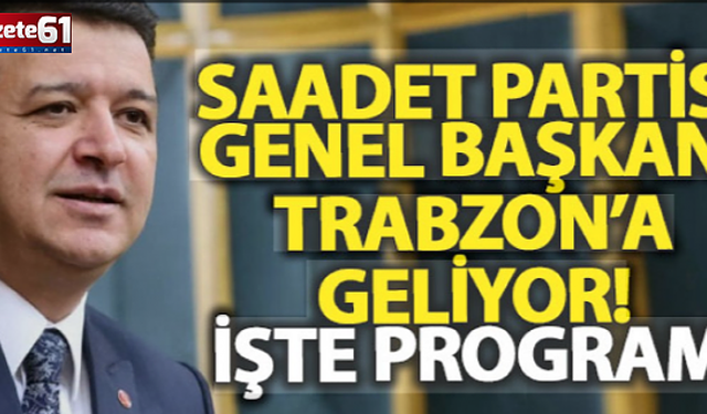 Saadet Partisi Genel Başkanı Arıkan Trabzon’a Geliyor...