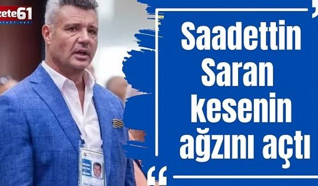 Saadettin Saran kesenin ağzını açtı