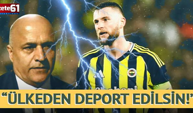 "Ülkeden deport edilmesini istiyoruz"