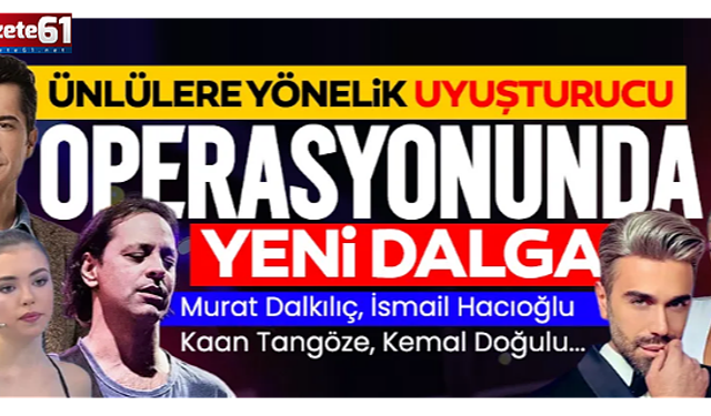 Ünlülere yönelik uyuşturucu operasyonunda yeni dalga!