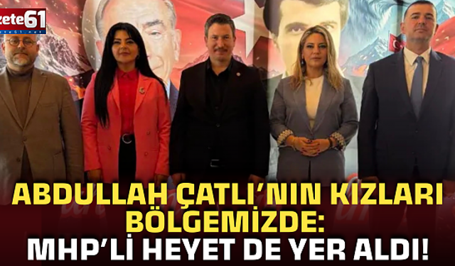 Abdullah Çatlı’nın kızları bölgemizde: MHP’li heyet de yer aldı!