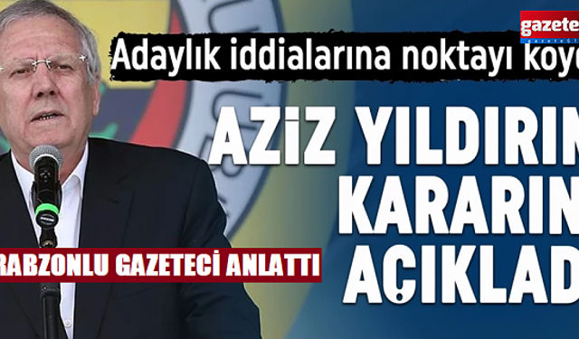 Adaylık iddialarına noktayı koydu! Aziz Yıldırım kararını açıkladı