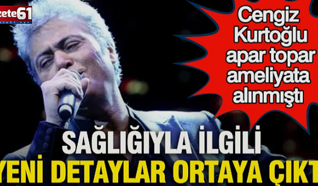 Apar topar ameliyat oldu! Cengiz Kurtoğlu'nun son durumu nasıl?
