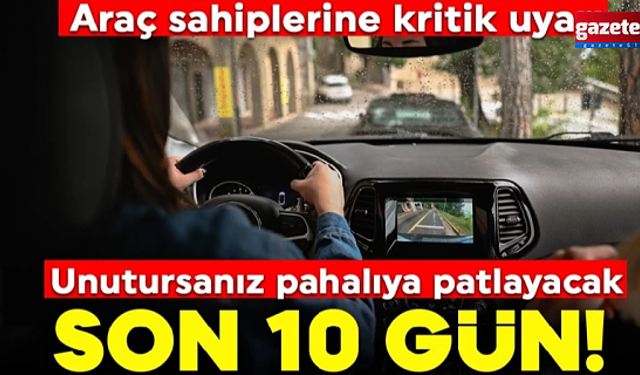 Araç sahiplerine kritik uyarı! Son 10 gün!
