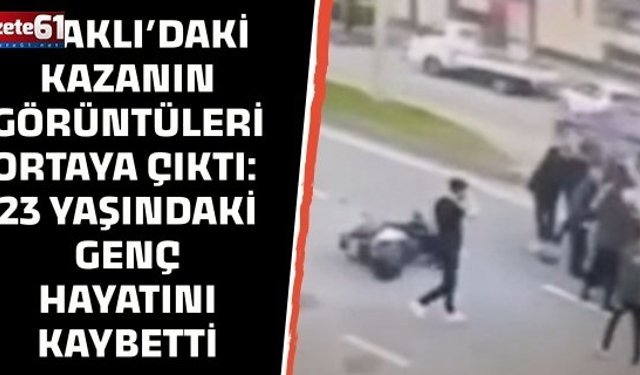 Araklı’daki kazanın görüntüleri ortaya çıktı: 23 yaşındaki genç hayatını kaybetti