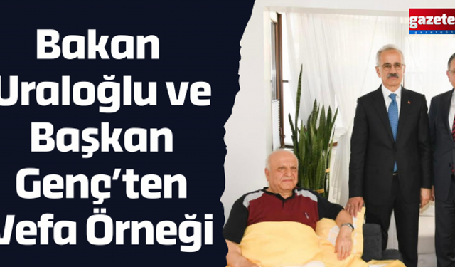 Bakan Uraloğlu ve Başkan Genç’ten Vefa Örneği