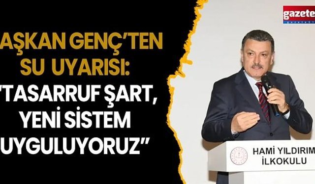 Başkan Genç’ten su uyarısı: “Tasarruf şart, yeni sistem uyguluyoruz”