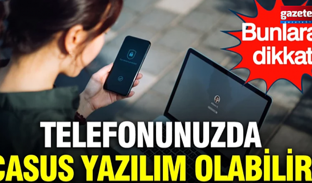 Telefonunuzda casus yazılım olabilir: Bunlara dikkat