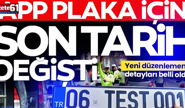APP plakada son tarih değişti! İşte sürücüleri ilgilendiren yeni detaylar