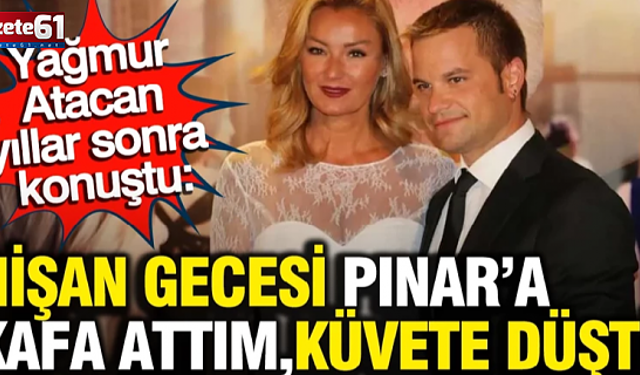 Nişan gecesi Pınar’a kafa attım, küvete düştü!