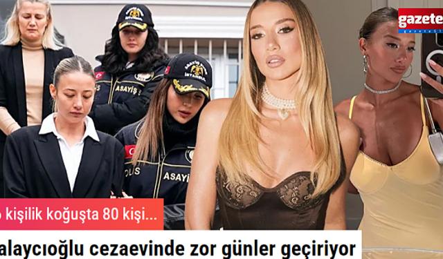 Aleyna Kalaycıoğlu cezaevinde zor günler geçiriyor: 16 kişilik koğuşta 80 kişi...