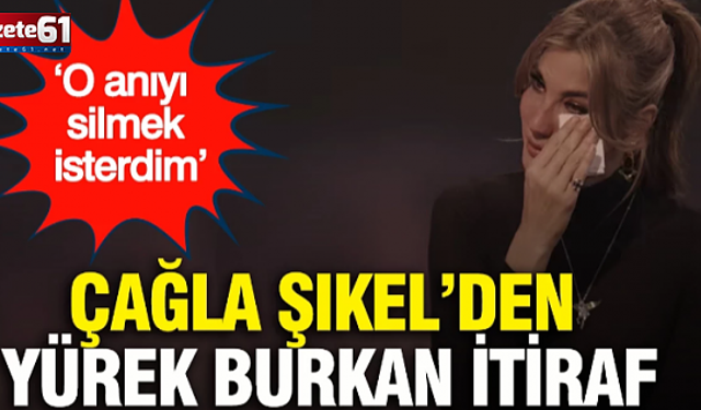 Çağla Şıkel’den yürek burkan itiraf: ‘O anıyı silmek isterdim’