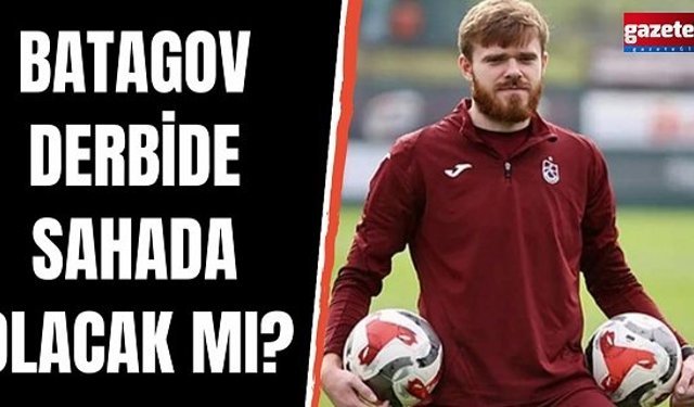 Batagov Galatasaray maçına yetişecek mi?