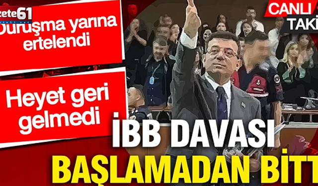 İBB davası başlamadan bitti: Heyet salonu terk etti, geri gelmedi...
