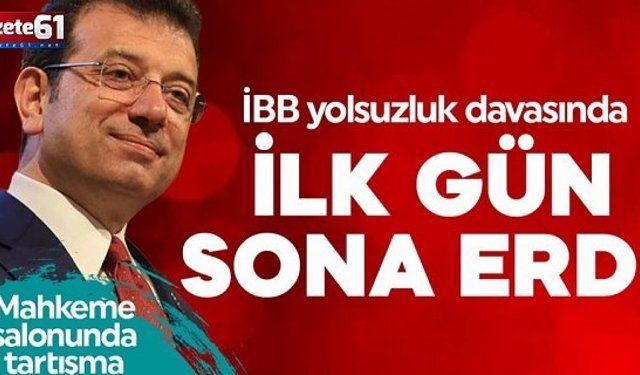 İBB Yolsuzluk Davası'nda ilk gün sona erdi!