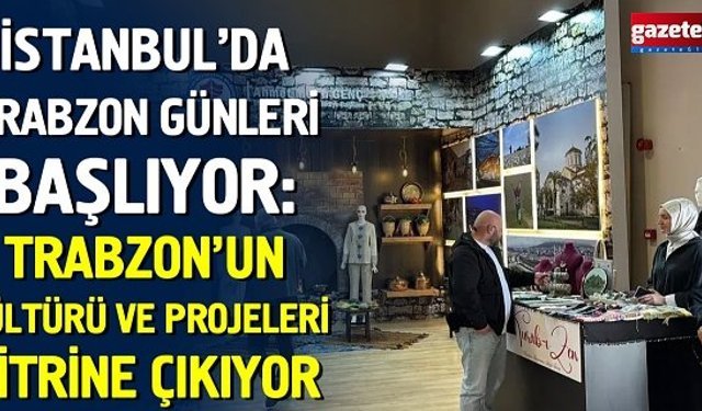 İstanbul’da Trabzon Günleri başlıyor: Trabzon’un kültürü ve projeleri vitrine çıkıyor