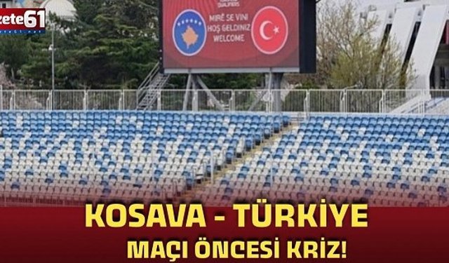  Kosova-Türkiye maçı öncesi beklenmeyen kriz!