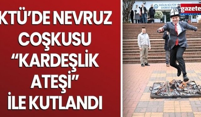 KTÜ’de Nevruz Coşkusu “Kardeşlik Ateşi” ile Kutlandı