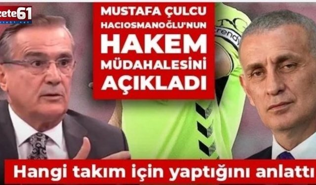 Mustafa Çulcu Hacıosmanoğlu'nun hakem müdahalesini açıkladı: Hangi takım için yaptığını anlattı