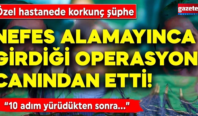 Nefes alamayınca girdiği operasyon canından etti!