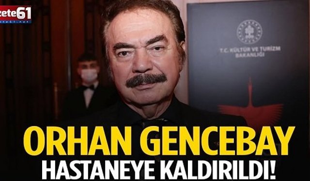 Orhan Gencebay hastaneye kaldırıldı