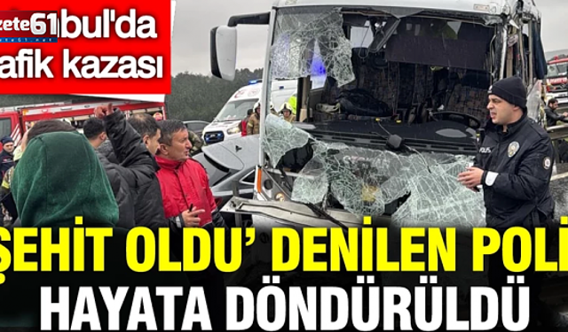Şehit oldu denilen polis hayata döndürüldü!