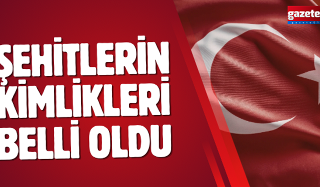 Şehitlerin kimlikleri belli oldu: MSB duyurdu