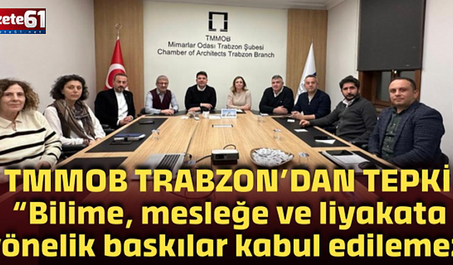 TMMOB Trabzon’dan ortak tepki! “
