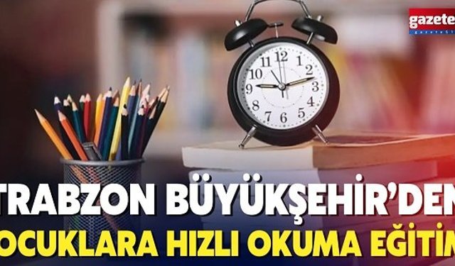 Trabzon Büyükşehir’den çocuklara hızlı okuma eğitimi