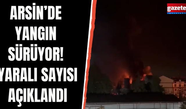 Trabzon Arsin’de korkutan yangın! Valilikten yaralı sayısı açıklaması...