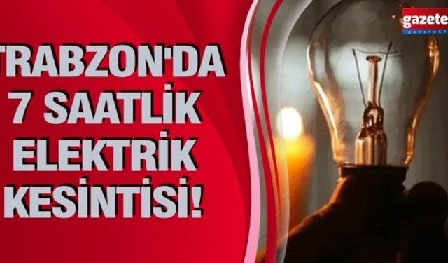 Trabzon'da 7 Saatlik Elektrik Kesintisi! İşte Mahalle Mahalle Kesinti Listesi