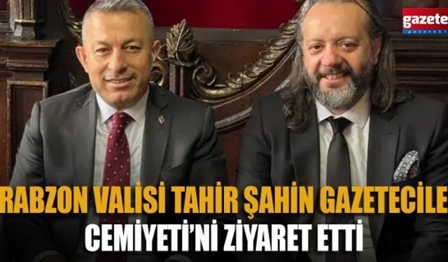 Trabzon Valisi Tahir Şahin Gazeteciler Cemiyeti’ni ziyaret etti