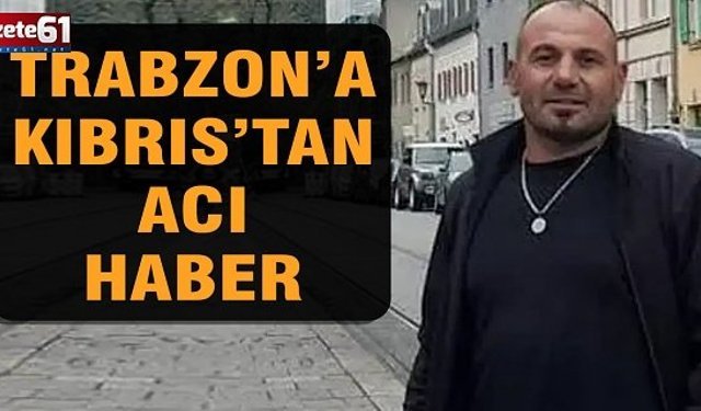Trabzon’a Kıbrıs’tan Acı Haber