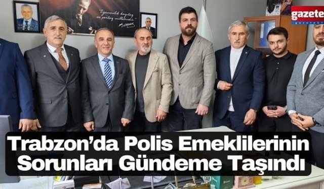 Trabzon’da Polis Emeklilerinin Sorunları Gündeme Taşındı