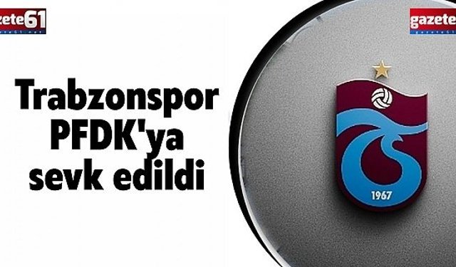 Trabzonspor PFDK'ya sevk edildi!