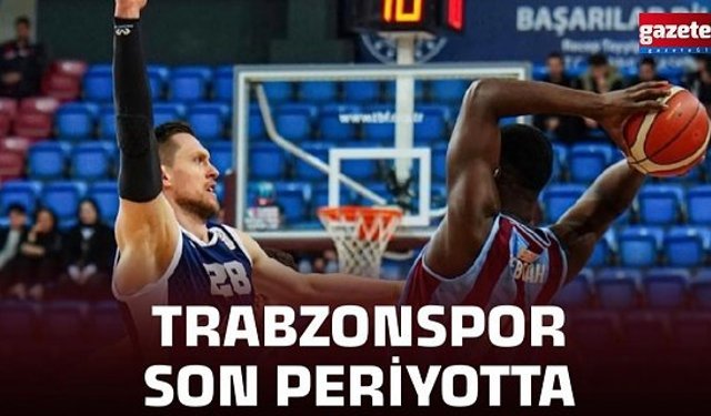 Trabzonspor son periyotta...