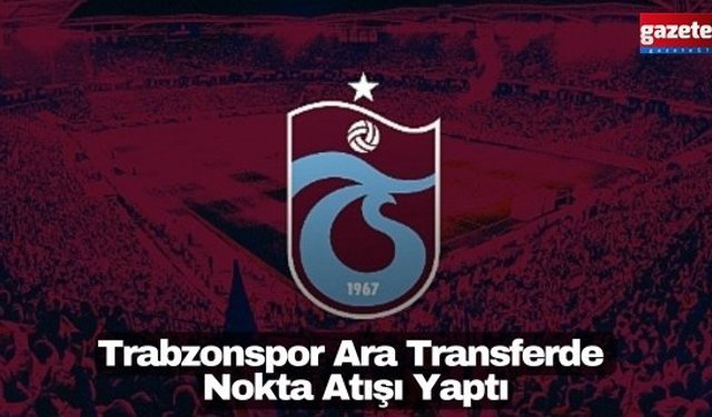 Trabzonspor Ara Transferde Nokta Atışı Yaptı