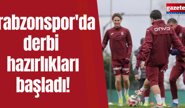 Trabzonspor'da derbi hazırlıkları başladı!